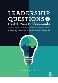 Title: Leadership Questions for Health Care Professionals: Applying Theories and Principles to Practice, Author: Matthew Kutz