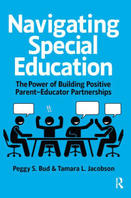 Title: Navigating Special Education: The Power of Building Positive Parent-Educator Partnerships, Author: Peggy Bud