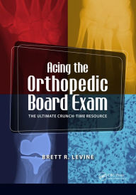 Title: Acing the Orthopedic Board Exam: The Ultimate Crunch Time Resource, Author: Brett Levine