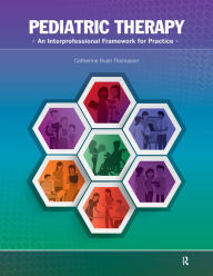 Title: Pediatric Therapy: An Interprofessional Framework for Practice, Author: Catherine Rush Thompson
