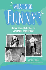 Title: What's So Funny?: Humor-Based Activities for Social Skill Development, Author: Rachel Chaiet