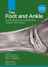 Title: The Foot and Ankle: AANA Advanced Arthroscopic Surgical Techniques, Author: James Stone