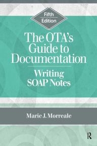 Title: The OTA's Guide to Documentation: Writing SOAP Notes, Author: Marie Morreale