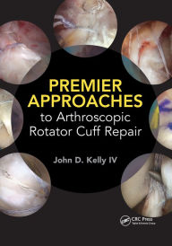 Title: Premier Approaches to Arthroscopic Rotator Cuff Repair, Author: John Kelly