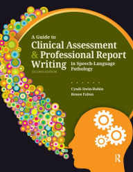 Title: A Guide to Clinical Assessment and Professional Report Writing in Speech-Language Pathology, Author: Cyndi Stein-Rubin