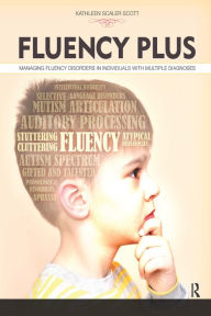 Title: Fluency Plus: Managing Fluency Disorders in Individuals With Multiple Diagnoses, Author: Kathleen Scaler Scott