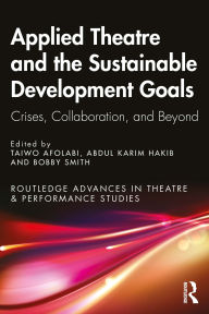 Title: Applied Theatre and the Sustainable Development Goals: Crises, Collaboration, and Beyond, Author: Taiwo Afolabi