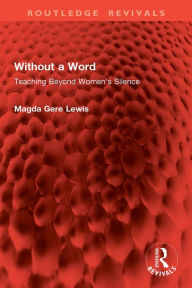 Title: Without a Word: Teaching Beyond Women's Silence, Author: Magda Gere Lewis