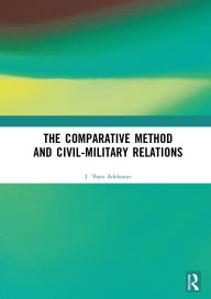 Title: The Comparative Method and Civil-Military Relations, Author: J. 'Bayo Adekanye