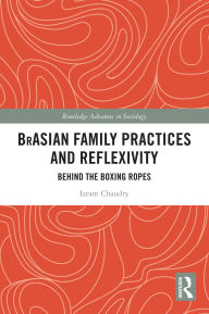 Title: BrAsian Family Practices and Reflexivity: Behind the Boxing Ropes, Author: Izram Chaudry