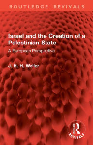 Title: Israel and the Creation of a Palestinian State: A European Perspective, Author: J. H. H. Weiler