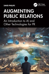 Title: Augmenting Public Relations: An Introduction to AI and Other Technologies for PR, Author: David Phillips