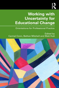 Title: Working with Uncertainty for Educational Change: Orientations for Professional Practice, Author: Carmel Conn