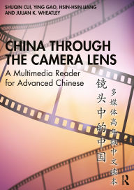 Title: China through the Camera Lens ??????: A Multimedia Reader for Advanced Chinese ??????????, Author: Shuqin Cui