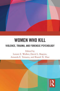 Title: Women Who Kill: Violence, Trauma, and Forensic Psychology, Author: Lenore Walker