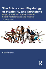 Title: The Science and Physiology of Flexibility and Stretching: Implications and Applications in Sport Performance and Health, Author: David Behm