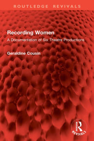 Title: Recording Women: A Documentation of Six Theatre Productions, Author: Geraldine Cousin