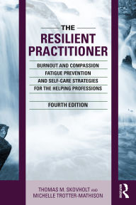 Title: The Resilient Practitioner: Burnout and Compassion Fatigue Prevention and Self-Care Strategies for the Helping Professions, 4th ed, Author: Thomas M. Skovholt