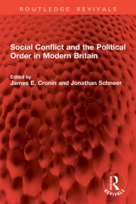 Title: Social Conflict and the Political Order in Modern Britain, Author: James E Cronin