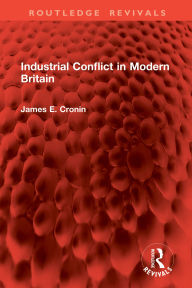 Title: Industrial Conflict in Modern Britain, Author: James E Cronin