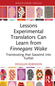 Title: Lessons Experimental Translators Can Learn from Finnegans Wake: Translouting that Gaswind into Turfish, Author: Douglas Robinson