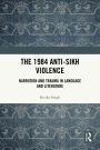 The 1984 Anti-Sikh Violence: Narration and Trauma in Language and Literature