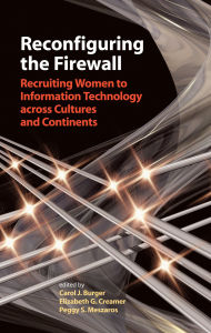 Title: Reconfiguring the Firewall: Recruiting Women to Information Technology across Cultures and Continents, Author: Carol J. Burger