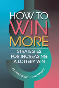 Title: How to Win More: Strategies for Increasing a Lottery Win, Author: Norbert Henze