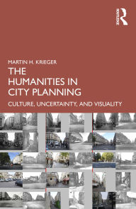 Title: The Humanities in City Planning: Culture, Uncertainty, and Visuality, Author: Martin Krieger