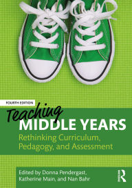 Title: Teaching Middle Years: Rethinking Curriculum, Pedagogy, and Assessment, Author: Donna Pendergast