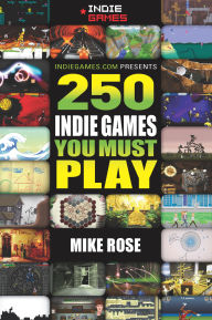 Title: 250 Indie Games You Must Play, Author: Mike Rose