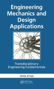 Title: Engineering Mechanics and Design Applications: Transdisciplinary Engineering Fundamentals, Author: Atila Ertas