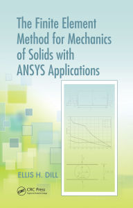 Title: The Finite Element Method for Mechanics of Solids with ANSYS Applications, Author: Ellis H. Dill