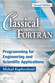 Title: Classical Fortran: Programming for Engineering and Scientific Applications, Second Edition, Author: Michael Kupferschmid