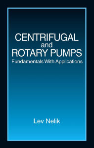 Title: Centrifugal & Rotary Pumps: Fundamentals With Applications, Author: Lev Nelik