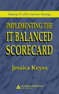 Title: Implementing the IT Balanced Scorecard: Aligning IT with Corporate Strategy, Author: Jessica Keyes