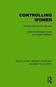 Title: Controlling Women: The Normal and the Deviant, Author: Bridget Hutter