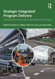 Title: Strategic Integrated Program Delivery: Learning from the Level Crossing Removal Project, Author: Derek H.T. Walker