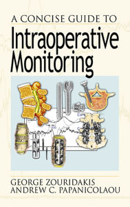 Title: A Concise Guide to Intraoperative Monitoring, Author: George Zouridakis