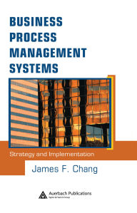 Title: Business Process Management Systems: Strategy and Implementation, Author: James F. Chang