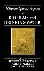 Title: Microbiological Aspects of Biofilms and Drinking Water, Author: Steven Lane Percival
