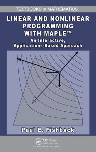 Title: Linear and Nonlinear Programming with Maple: An Interactive, Applications-Based Approach, Author: Paul E. Fishback