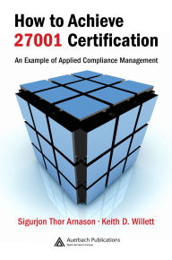 Title: How to Achieve 27001 Certification: An Example of Applied Compliance Management, Author: Sigurjon Thor Arnason