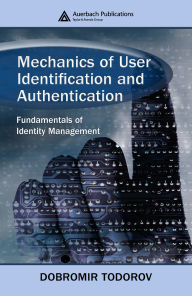 Title: Mechanics of User Identification and Authentication: Fundamentals of Identity Management, Author: Dobromir Todorov