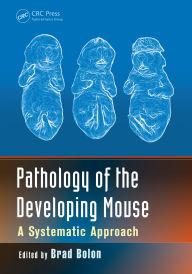 Title: Pathology of the Developing Mouse: A Systematic Approach, Author: Brad Bolon
