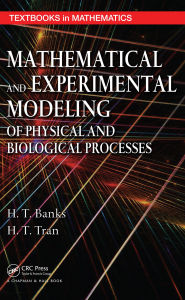 Title: Mathematical and Experimental Modeling of Physical and Biological Processes, Author: H.T. Banks