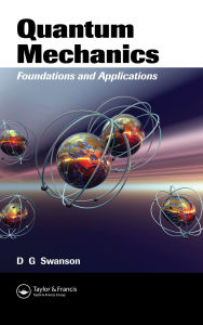 Title: Quantum Mechanics: Foundations and Applications, Author: Donald Gary Swanson