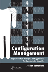 Title: Configuration Management: Implementation, Principles, and Applications for Manufacturing Industries, Author: Joseph Sorrentino