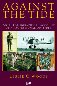 Title: Against the Tide: An Autobiographical Account of a Professional Outsider, Author: L.C Woods