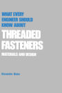 What Every Engineer Should Know about Threaded Fasteners: Materials and Design